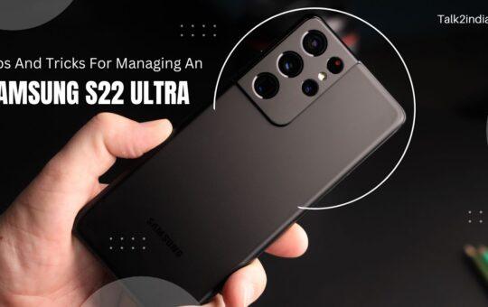 Tips And Tricks For Managing An Samsung S22 Ultra